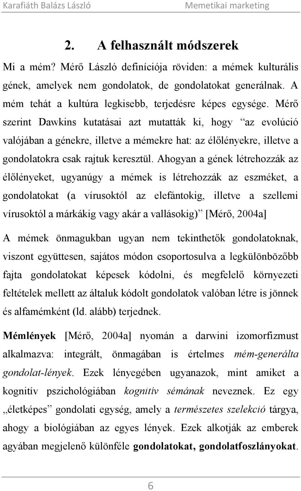 Mérő szerint Dawkins kutatásai azt mutatták ki, hogy az evolúció valójában a génekre, illetve a mémekre hat: az élőlényekre, illetve a gondolatokra csak rajtuk keresztül.