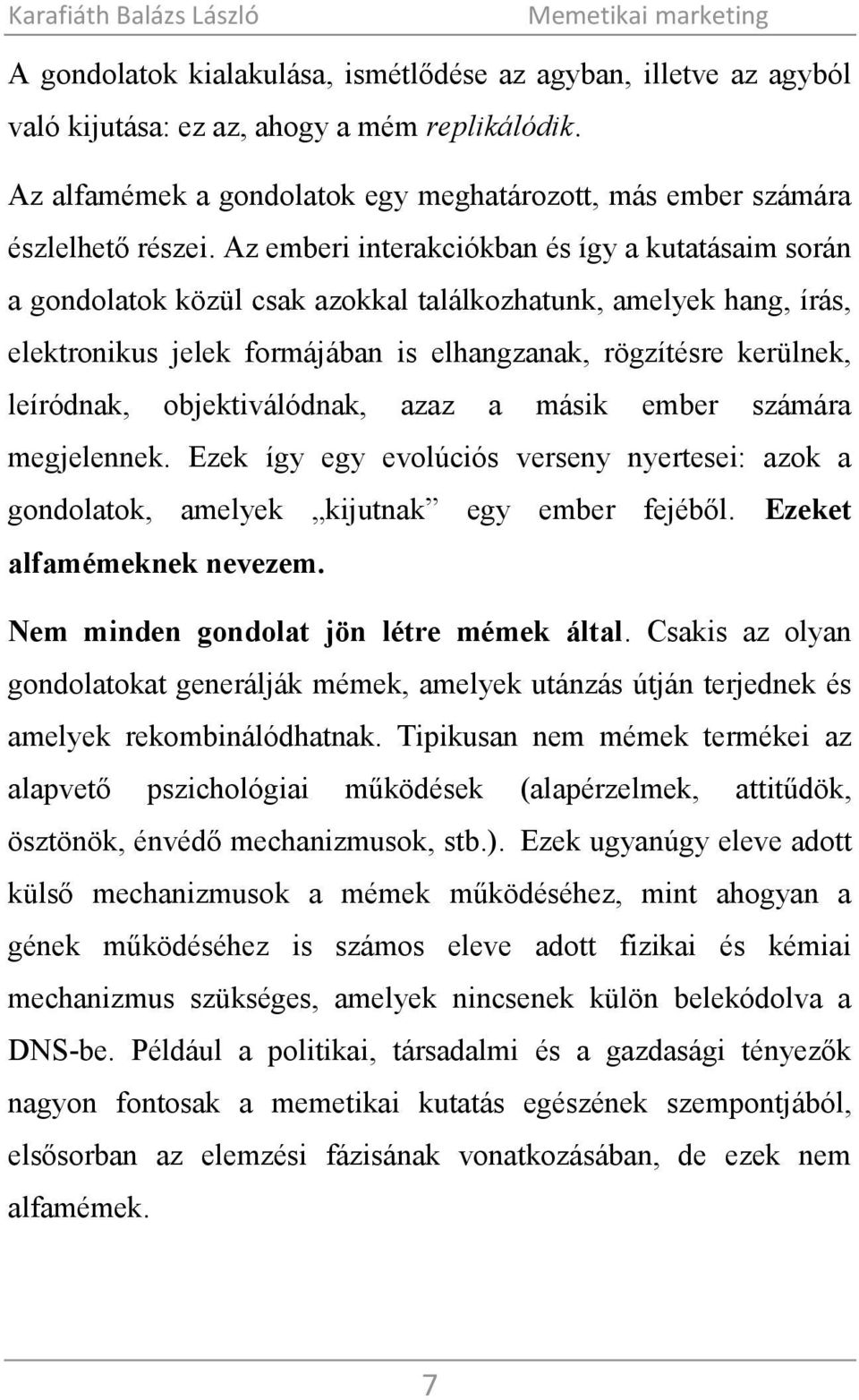 objektiválódnak, azaz a másik ember számára megjelennek. Ezek így egy evolúciós verseny nyertesei: azok a gondolatok, amelyek kijutnak egy ember fejéből. Ezeket alfamémeknek nevezem.
