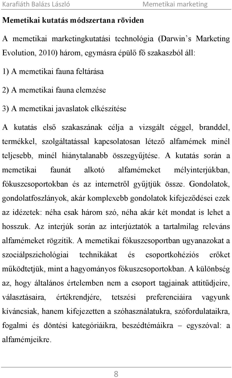 minél hiánytalanabb összegyűjtése. A kutatás során a memetikai faunát alkotó alfamémeket mélyinterjúkban, fókuszcsoportokban és az internetről gyűjtjük össze.