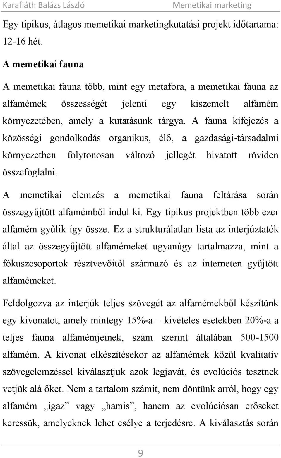 A fauna kifejezés a közösségi gondolkodás organikus, élő, a gazdasági-társadalmi környezetben folytonosan változó jellegét hivatott röviden összefoglalni.