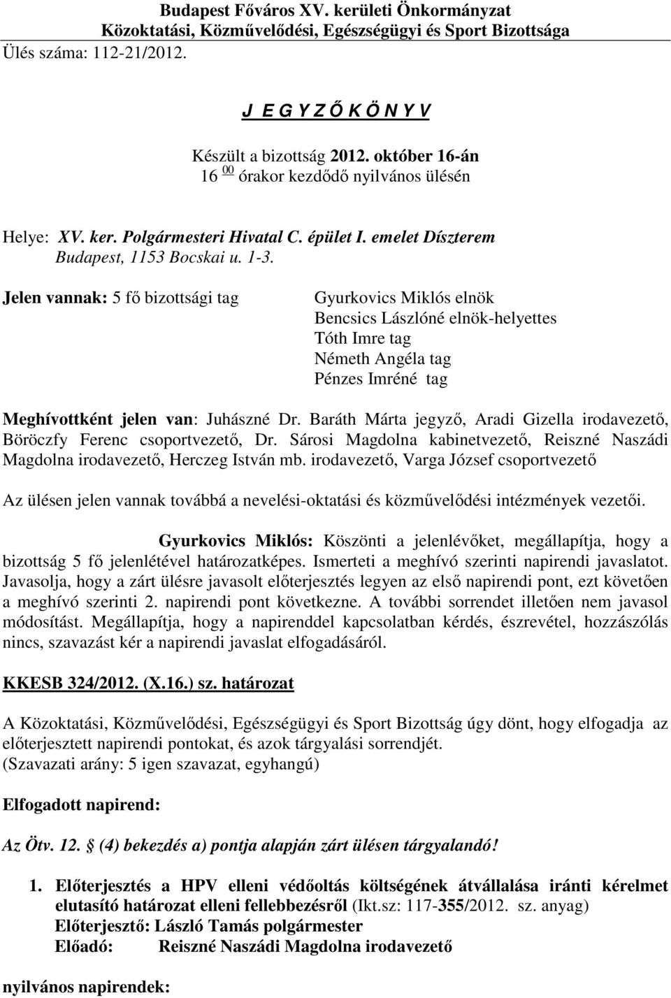 Jelen vannak: 5 fő bizottsági tag Gyurkovics Miklós elnök Bencsics Lászlóné elnök-helyettes Tóth Imre tag Németh Angéla tag Pénzes Imréné tag Meghívottként jelen van: Juhászné Dr.