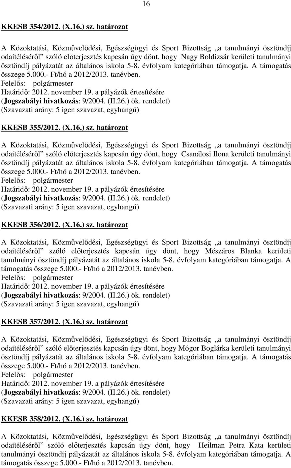 határozat odaítéléséről szóló előterjesztés kapcsán úgy dönt, hogy Csanálosi Ilona kerületi tanulmányi ösztöndíj pályázatát az általános iskola 5-8. évfolyam kategóriában támogatja.