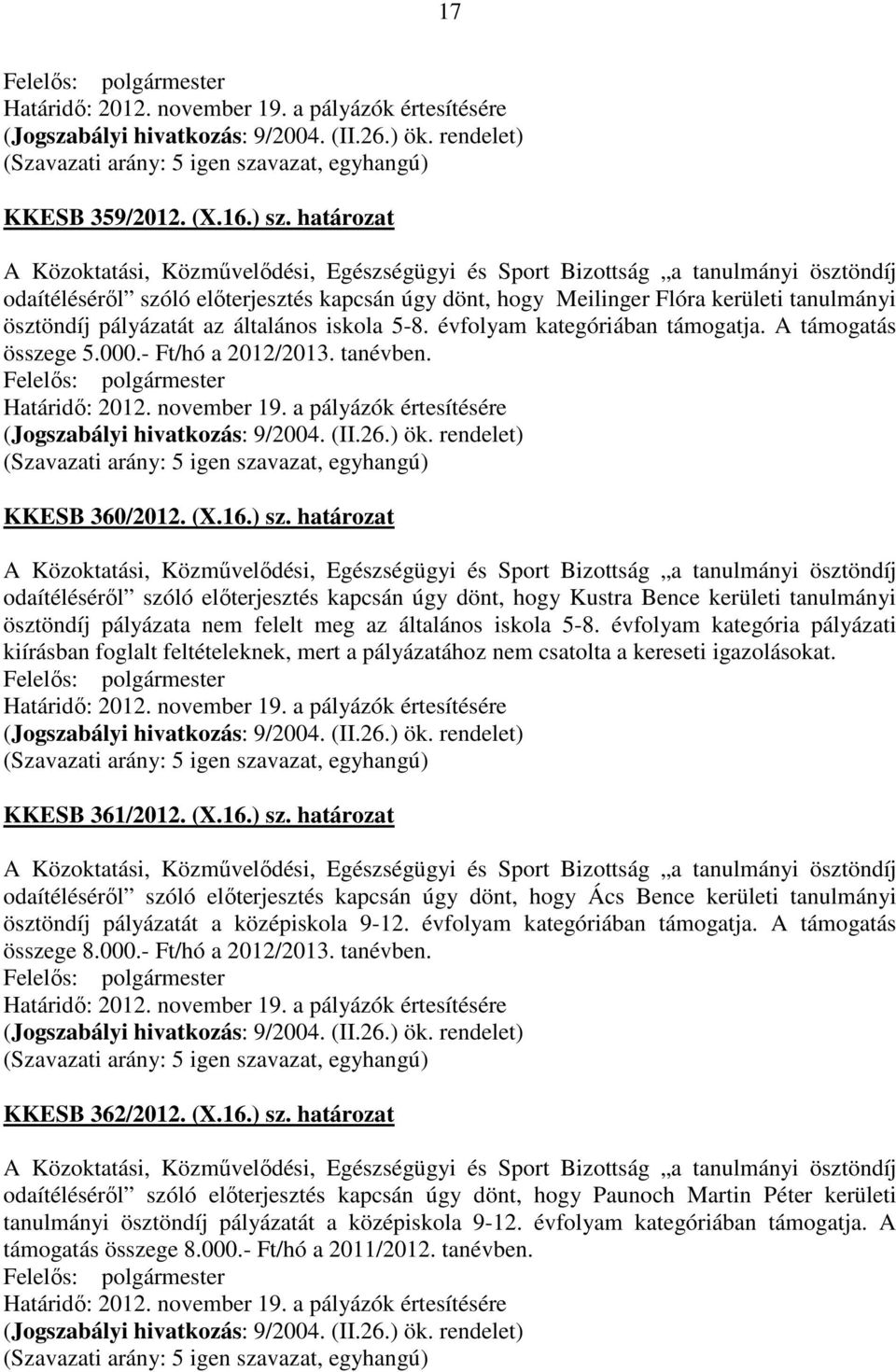határozat odaítéléséről szóló előterjesztés kapcsán úgy dönt, hogy Kustra Bence kerületi tanulmányi ösztöndíj pályázata nem felelt meg az általános iskola 5-8.