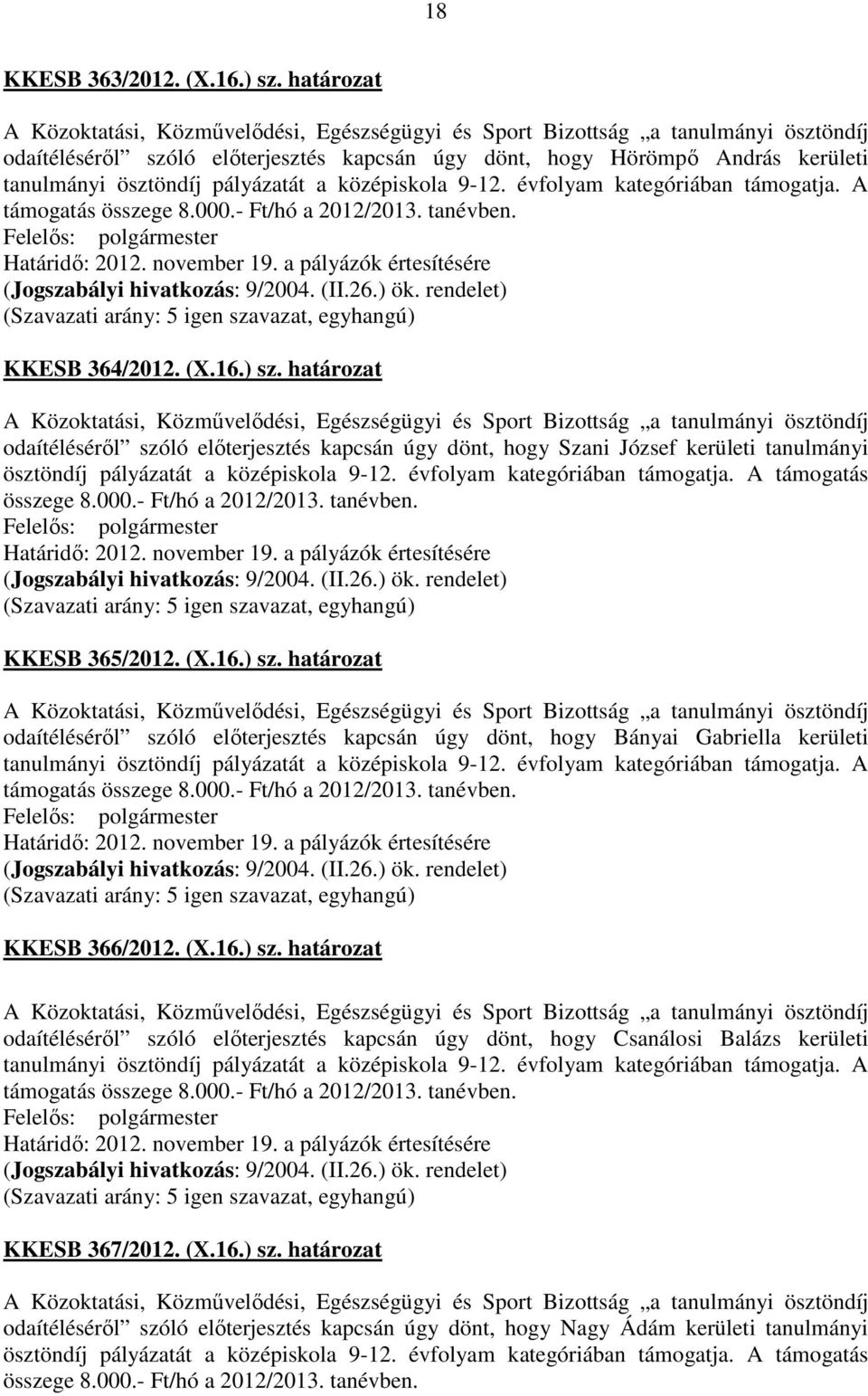 határozat odaítéléséről szóló előterjesztés kapcsán úgy dönt, hogy Szani József kerületi tanulmányi ösztöndíj pályázatát a középiskola 9-12. évfolyam kategóriában támogatja. A támogatás összege 8.000.