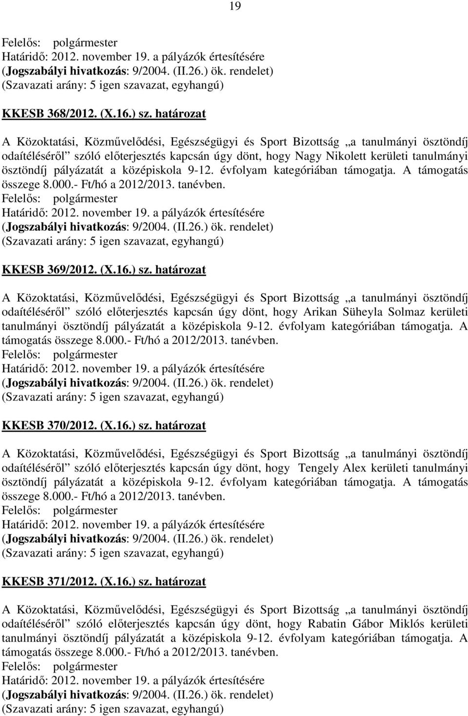 határozat odaítéléséről szóló előterjesztés kapcsán úgy dönt, hogy Arikan Süheyla Solmaz kerületi tanulmányi ösztöndíj pályázatát a középiskola 9-12. évfolyam kategóriában támogatja.