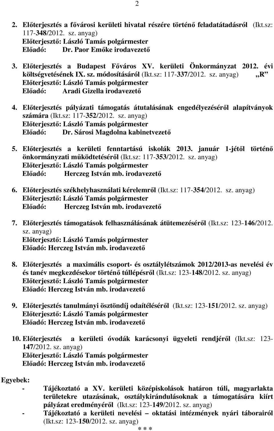 Előterjesztés pályázati támogatás átutalásának engedélyezéséről alapítványok számára (Ikt.sz: 117-352/2012. sz. anyag) Előadó: Dr. Sárosi Magdolna kabinetvezető 5.