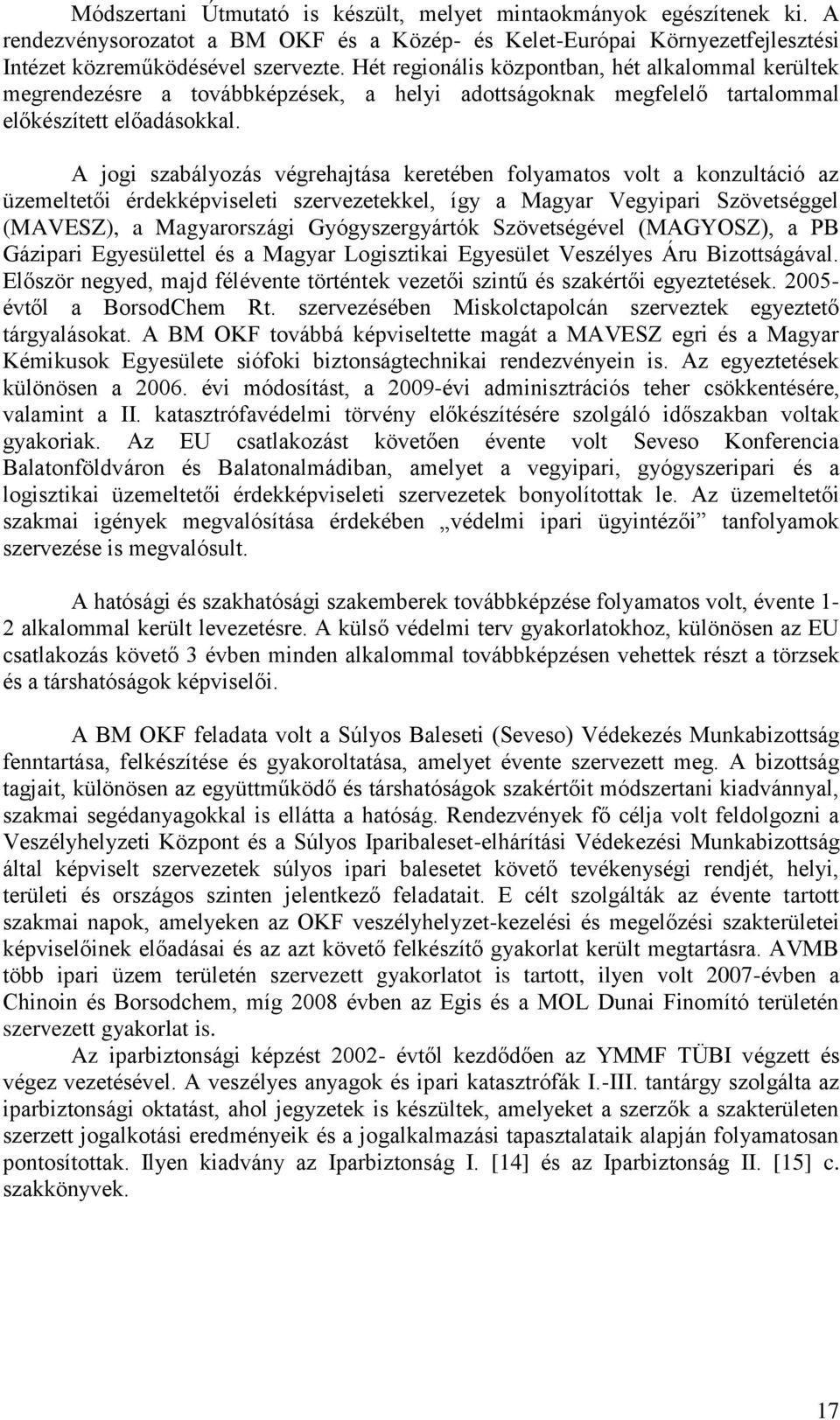 A jogi szabályozás végrehajtása keretében folyamatos volt a konzultáció az üzemeltetői érdekképviseleti szervezetekkel, így a Magyar Vegyipari Szövetséggel (MAVESZ), a Magyarországi Gyógyszergyártók