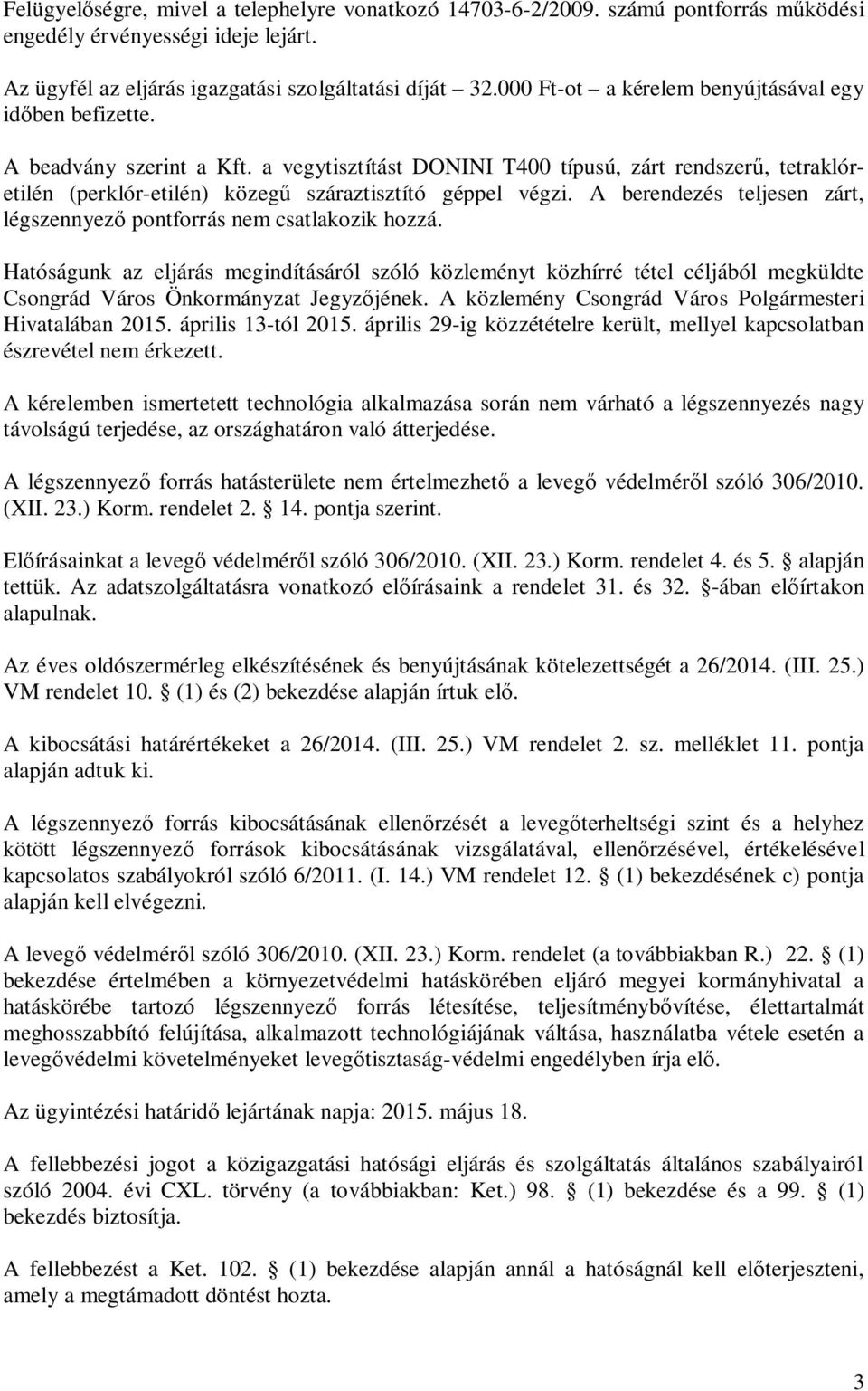 a vegytisztítást DONINI T400 típusú, zárt rendszer, tetraklóretilén (perklór-etilén) közeg száraztisztító géppel végzi. A berendezés teljesen zárt, légszennyez pontforrás nem csatlakozik hozzá.