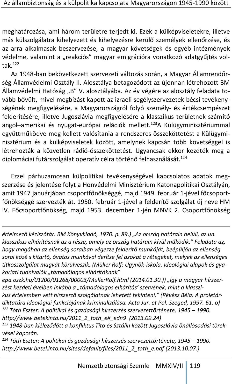 valamint a reakciós magyar emigrációra vonatkozó adatgyűjtés voltak. 122 Az 1948-ban bekövetkezett szervezeti változás során, a Magyar Államrendőrség Államvédelmi Osztály II.