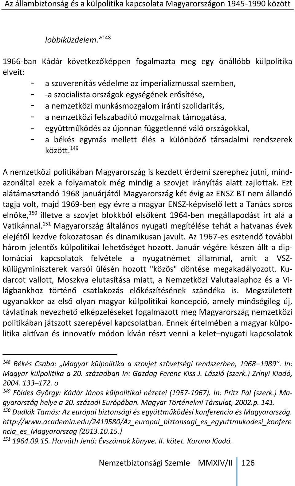munkásmozgalom iránti szolidaritás, - a nemzetközi felszabadító mozgalmak támogatása, - együttműködés az újonnan függetlenné váló országokkal, - a békés egymás mellett élés a különböző társadalmi