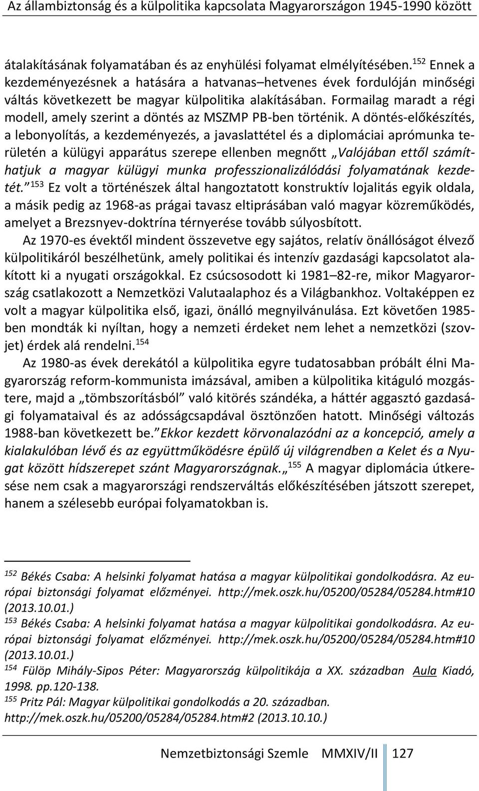 Formailag maradt a régi modell, amely szerint a döntés az MSZMP PB-ben történik.