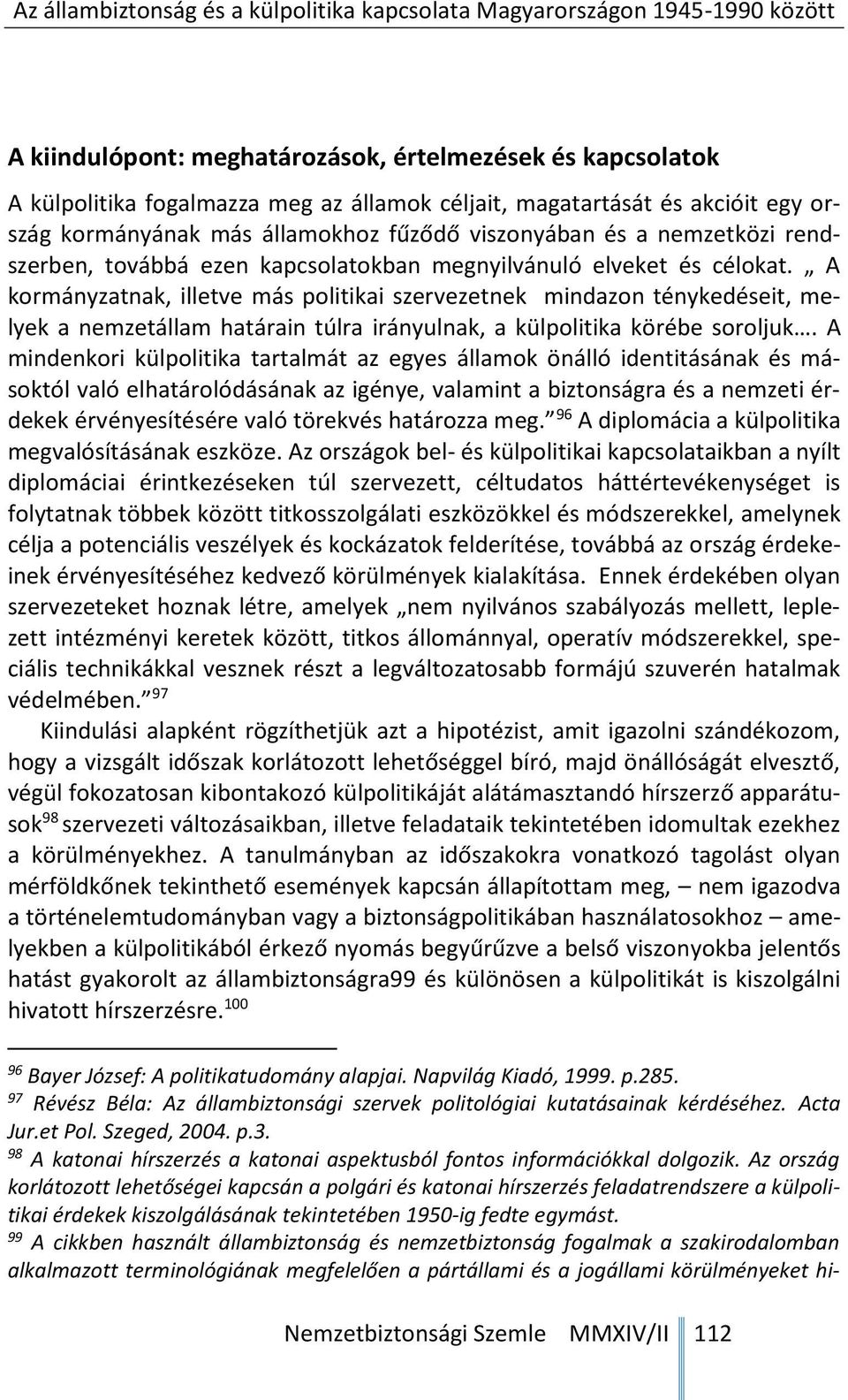 A kormányzatnak, illetve más politikai szervezetnek mindazon ténykedéseit, melyek a nemzetállam határain túlra irányulnak, a külpolitika körébe soroljuk.
