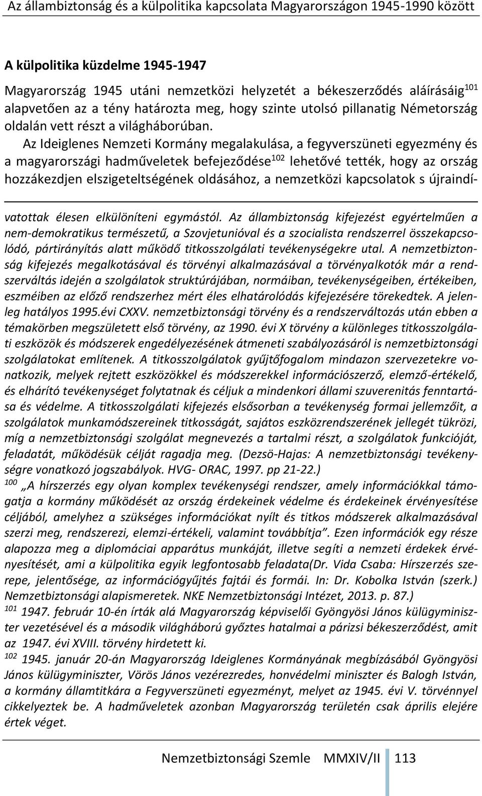 Az Ideiglenes Nemzeti Kormány megalakulása, a fegyverszüneti egyezmény és a magyarországi hadműveletek befejeződése 102 lehetővé tették, hogy az ország hozzákezdjen elszigeteltségének oldásához, a