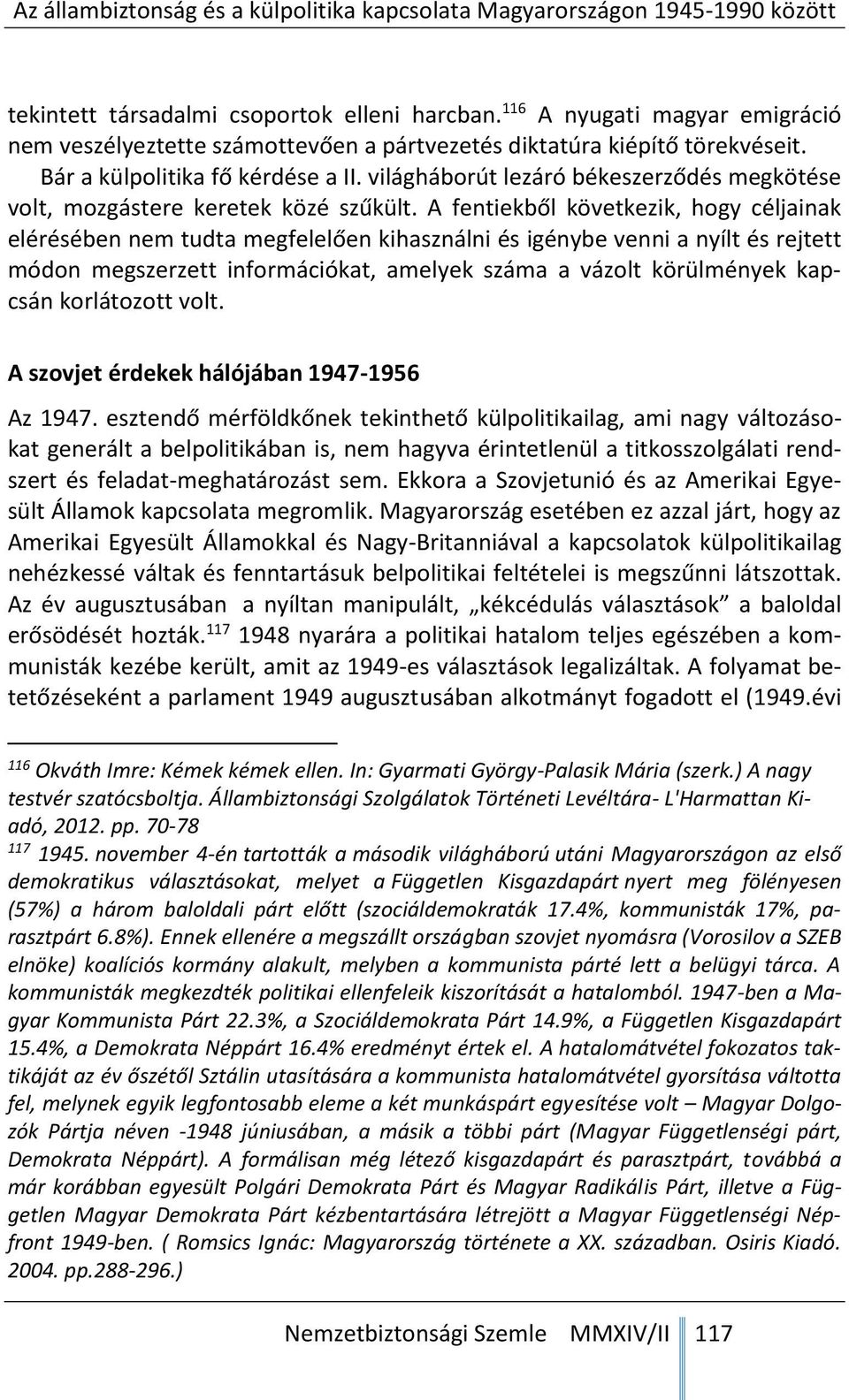 A fentiekből következik, hogy céljainak elérésében nem tudta megfelelően kihasználni és igénybe venni a nyílt és rejtett módon megszerzett információkat, amelyek száma a vázolt körülmények kapcsán
