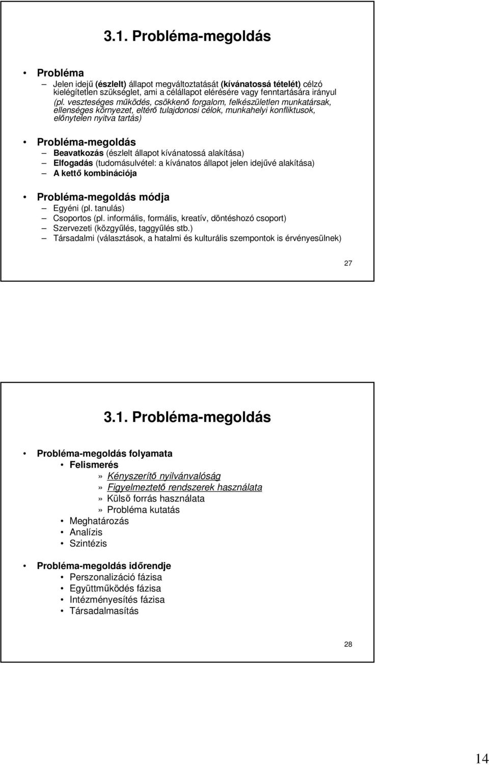 (észlelt állapot kívánatossá alakítása) Elfogadás (tudomásulvétel: a kívánatos állapot jelen idejűvé alakítása) A kettő kombinációja Probléma-megoldás módja Egyéni (pl. tanulás) Csoportos (pl.