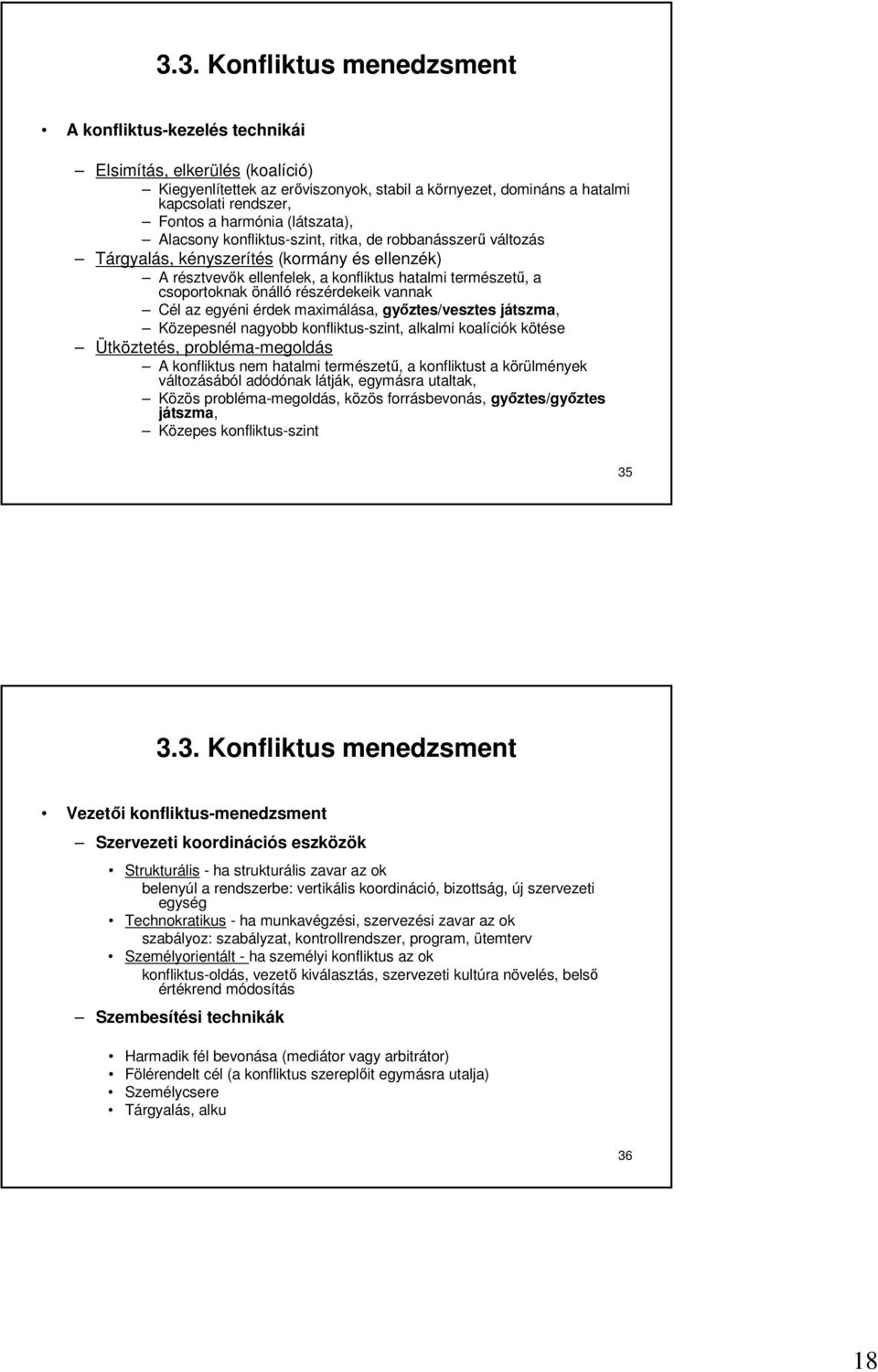 önálló részérdekeik vannak Cél az egyéni érdek maximálása, győztes/vesztes játszma, Közepesnél nagyobb konfliktus-szint, alkalmi koalíciók kötése Ütköztetés, probléma-megoldás A konfliktus nem