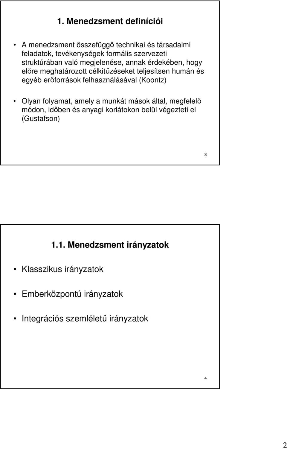 felhasználásával (Koontz) Olyan folyamat, amely a munkát mások által, megfelelő módon, időben és anyagi korlátokon belül