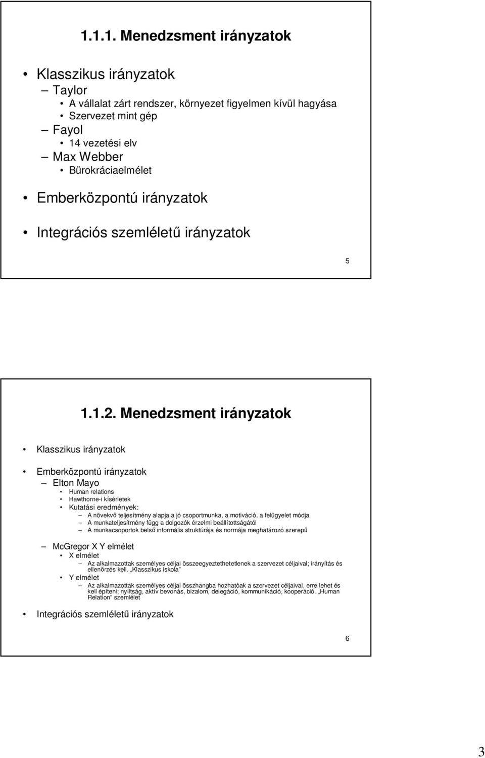 Menedzsment irányzatok Klasszikus irányzatok Emberközpontú irányzatok Elton Mayo Human relations Hawthorne-i kísérletek Kutatási eredmények: A növekvő teljesítmény alapja a jó csoportmunka, a