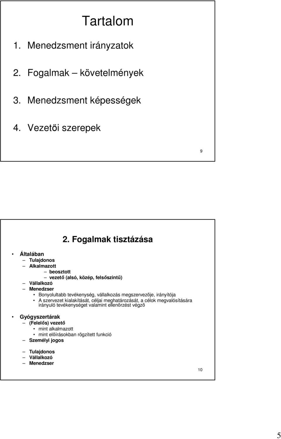 tevékenység, vállalkozás megszervezője, irányítója A szervezet kialakítását, céljai meghatározását, a célok megvalósítására irányuló