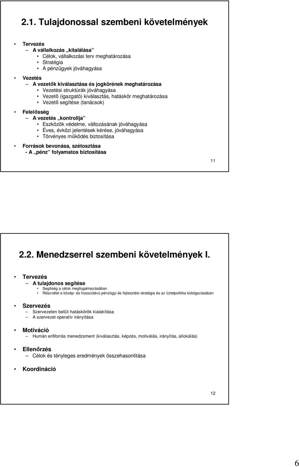 jóváhagyása Éves, évközi jelentések kérése, jóváhagyása Törvényes működés biztosítása Források bevonása, szétosztása - A pénz folyamatos biztosítása 11 2.2. Menedzserrel szembeni követelmények I.