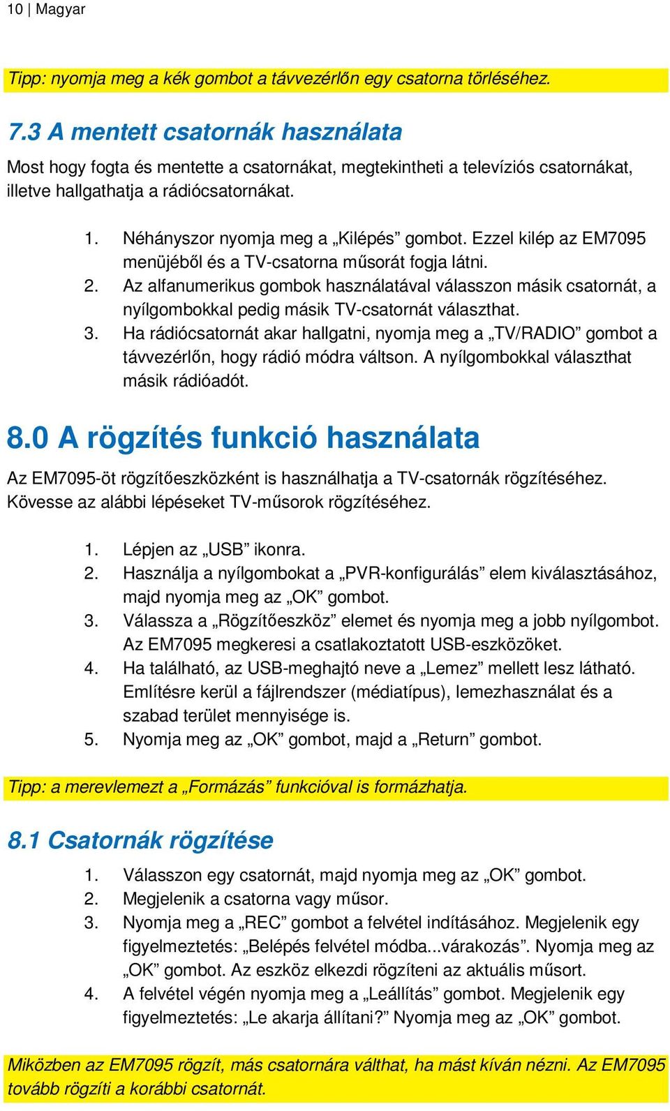 Ezzel kilép az EM7095 menüjébıl és a TV-csatorna mősorát fogja látni. 2. Az alfanumerikus gombok használatával válasszon másik csatornát, a nyílgombokkal pedig másik TV-csatornát választhat. 3.