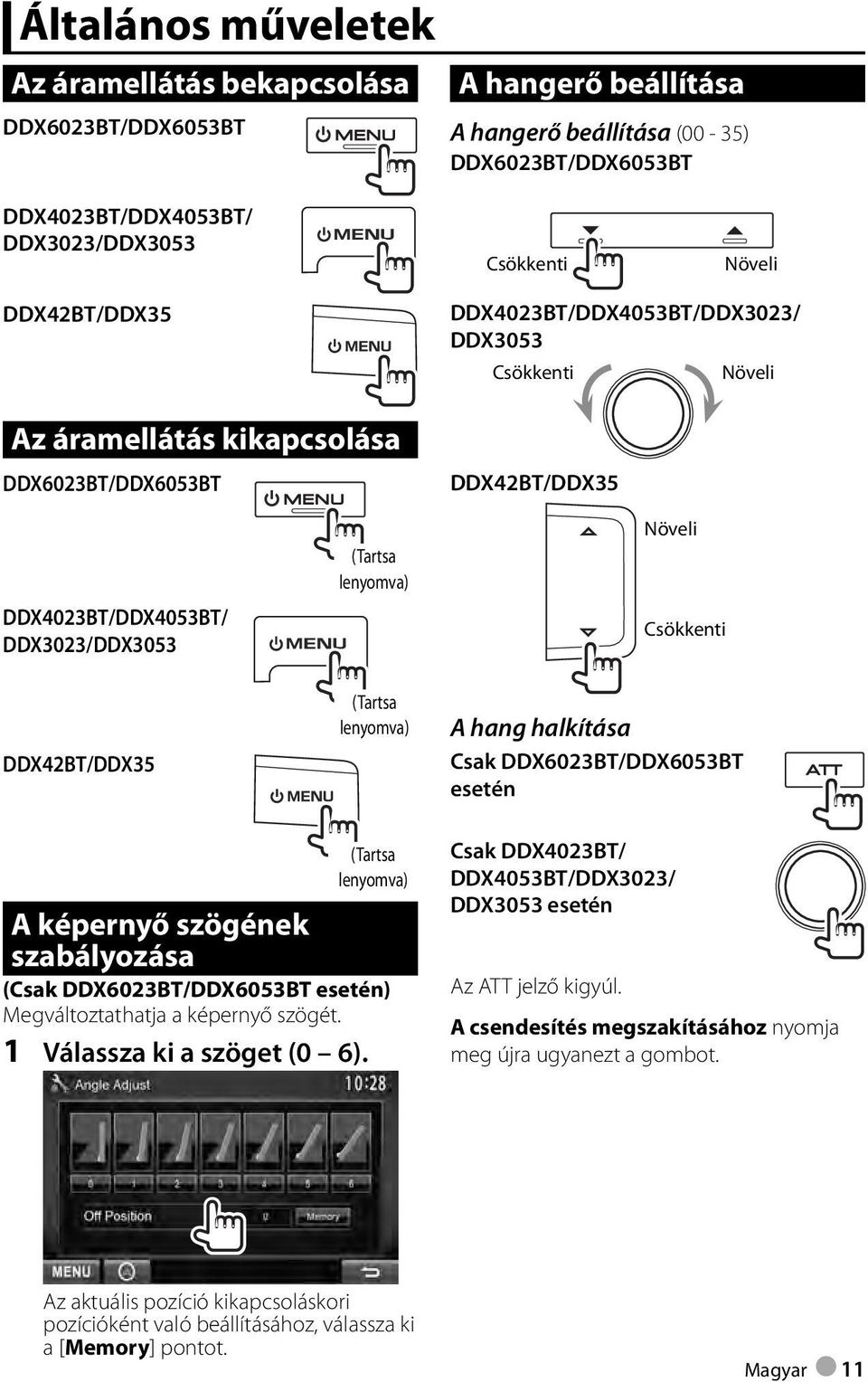 Csökkenti DDX42BT/DDX35 (Tartsa lenyomva) A hang halkítása Csak DDX6023BT/DDX6053BT esetén (Tartsa lenyomva) A képernyő szögének szabályozása (Csak DDX6023BT/DDX6053BT esetén) Megváltoztathatja a