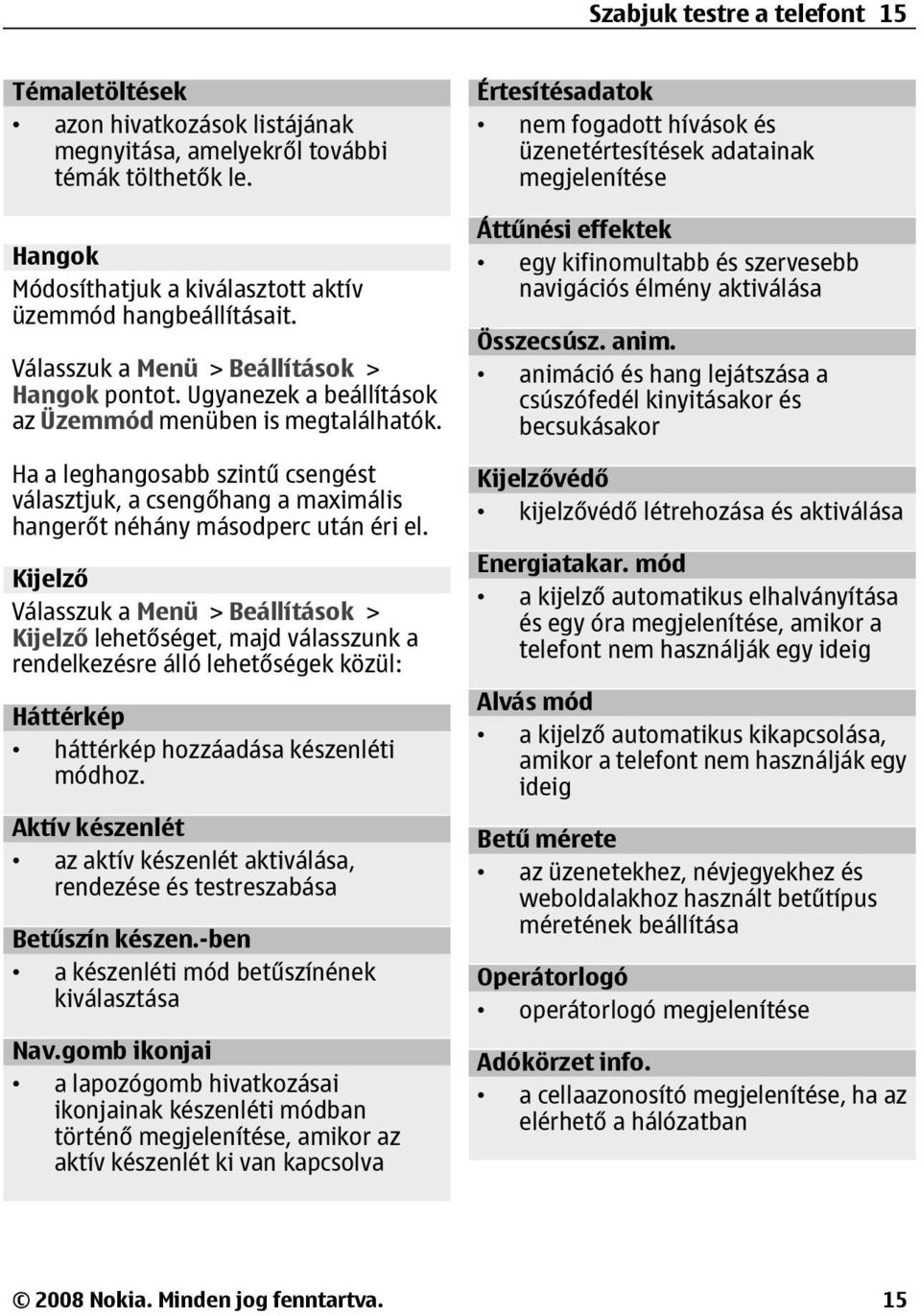 Ha a leghangosabb szintű csengést választjuk, a csengőhang a maximális hangerőt néhány másodperc után éri el.