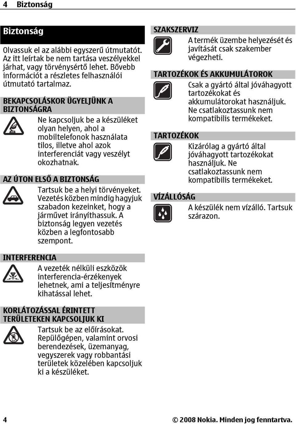 BEKAPCSOLÁSKOR ÜGYELJÜNK A BIZTONSÁGRA Ne kapcsoljuk be a készüléket olyan helyen, ahol a mobiltelefonok használata tilos, illetve ahol azok interferenciát vagy veszélyt okozhatnak.