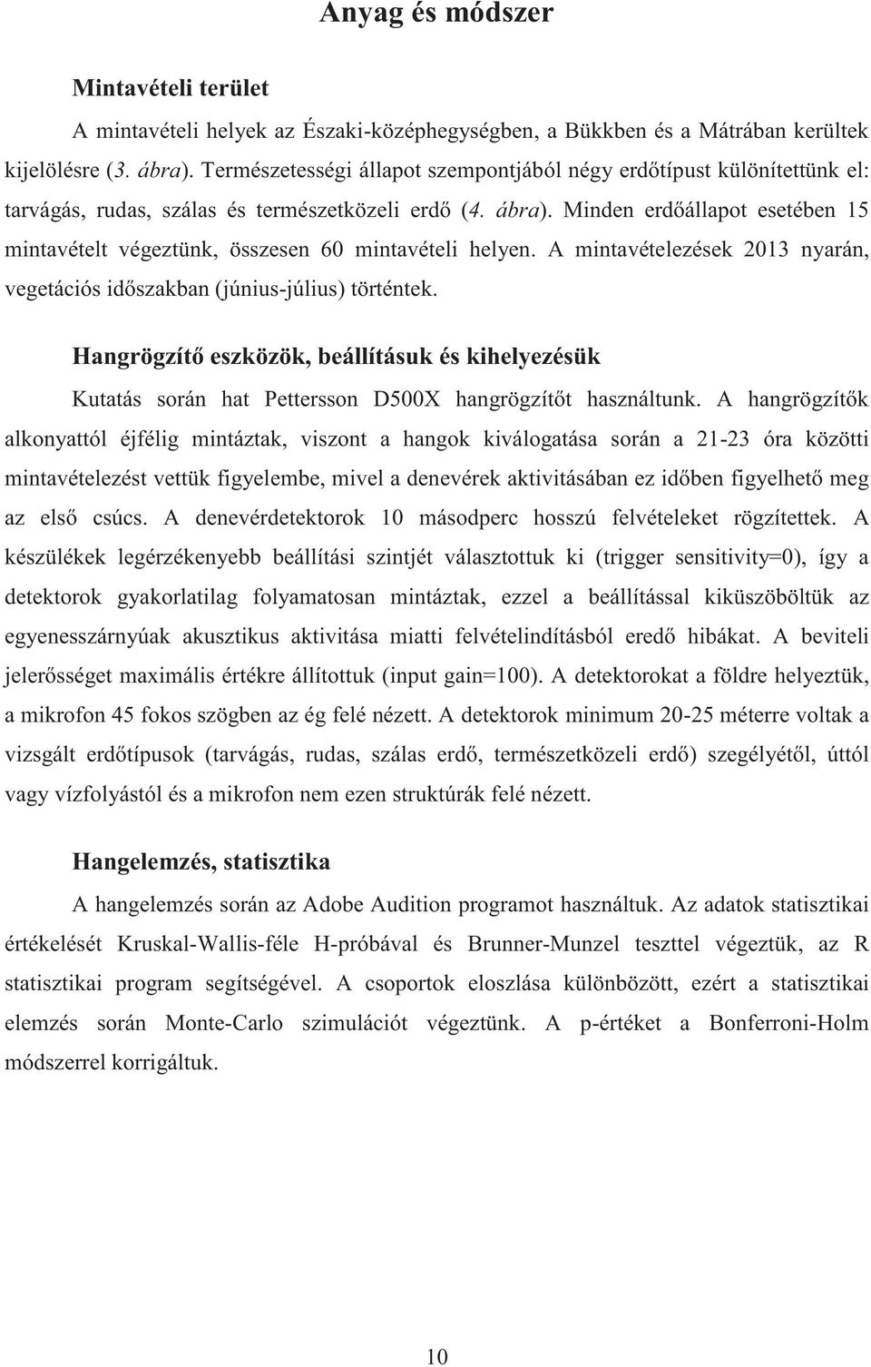 Minden erdőállapot esetében 15 mintavételt végeztünk, összesen 60 mintavételi helyen. A mintavételezések 2013 nyarán, vegetációs időszakban (június-július) történtek.
