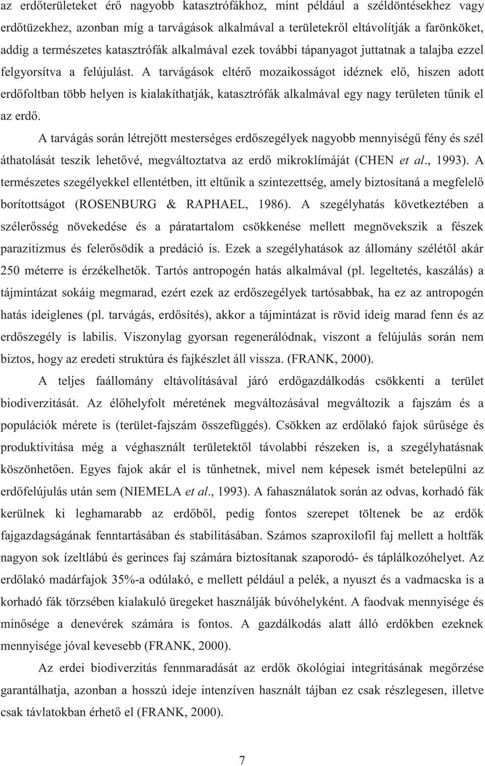 A tarvágások eltérő mozaikosságot idéznek elő, hiszen adott erdőfoltban több helyen is kialakíthatják, katasztrófák alkalmával egy nagy területen tűnik el az erdő.
