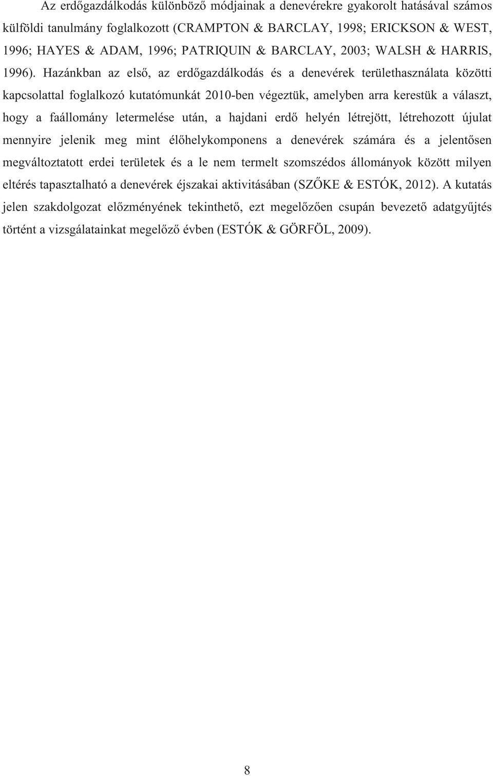 Hazánkban az első, az erdőgazdálkodás és a denevérek területhasználata közötti kapcsolattal foglalkozó kutatómunkát 2010-ben végeztük, amelyben arra kerestük a választ, hogy a faállomány letermelése