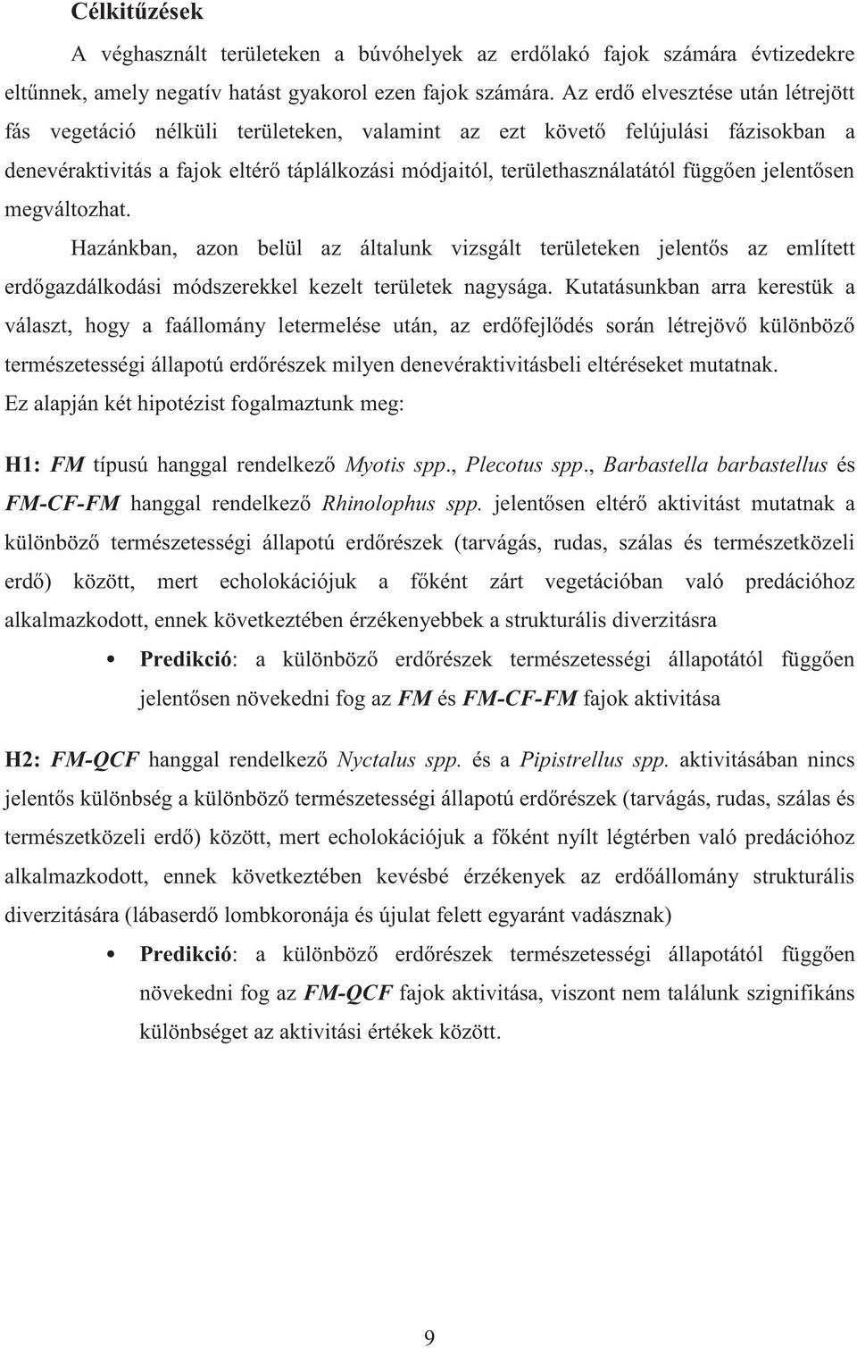 függően jelentősen megváltozhat. Hazánkban, azon belül az általunk vizsgált területeken jelentős az említett erdőgazdálkodási módszerekkel kezelt területek nagysága.