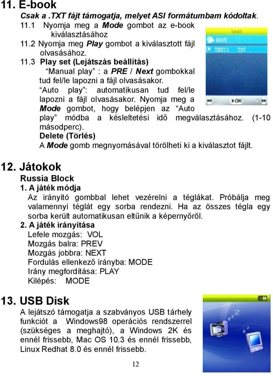Delete (Törlés) A Mode gomb megnyomásával törölheti ki a kiválasztot fájlt. 12. Játokok Russia Block 1. A játék módja Az irányító gombbal lehet vezérelni a téglákat.