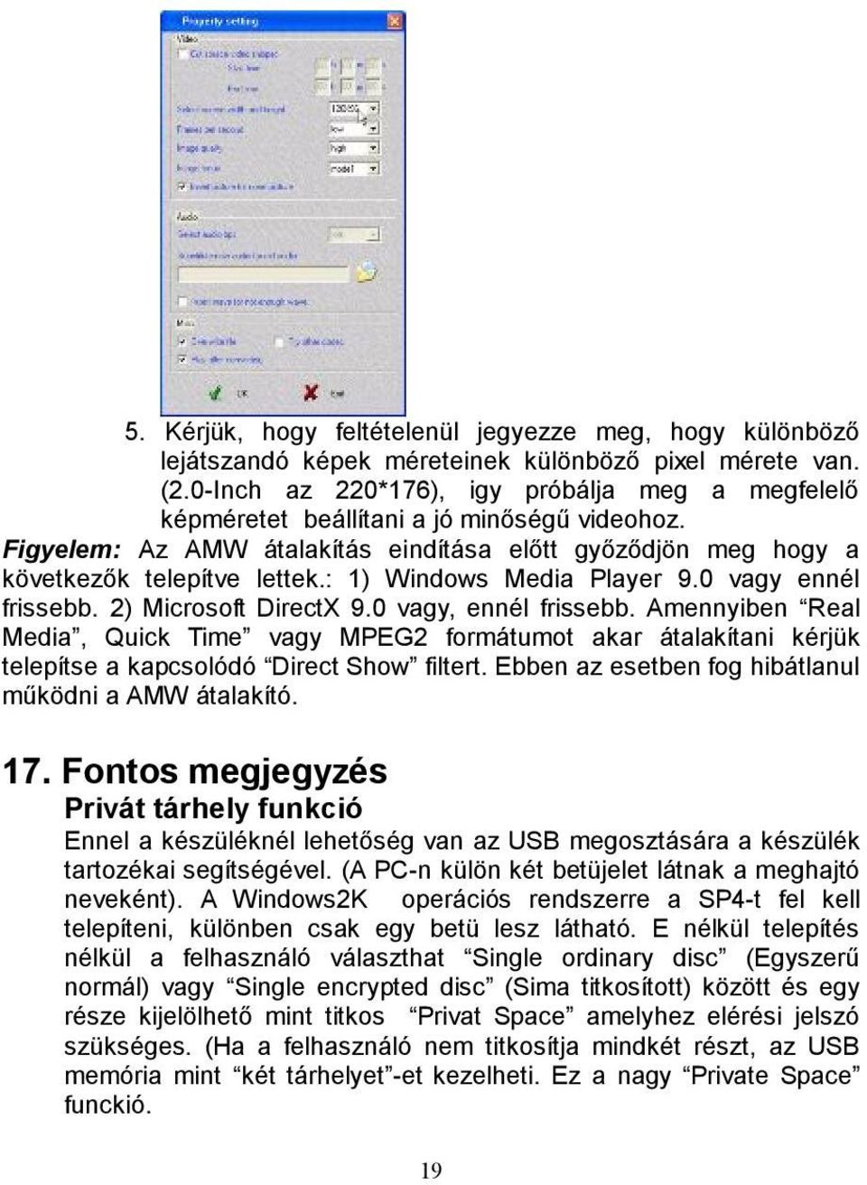 : 1) Windows Media Player 9.0 vagy ennél frissebb. 2) Microsoft DirectX 9.0 vagy, ennél frissebb.