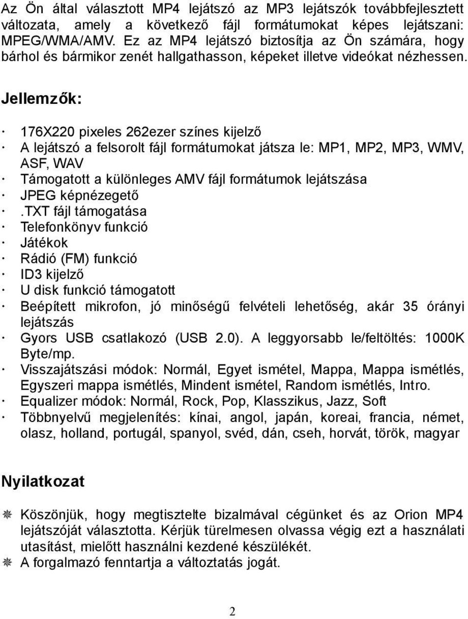 Jellemzők: 176X220 pixeles 262ezer színes kijelző A lejátszó a felsorolt fájl formátumokat játsza le: MP1, MP2, MP3, WMV, ASF, WAV Támogatott a különleges AMV fájl formátumok lejátszása JPEG