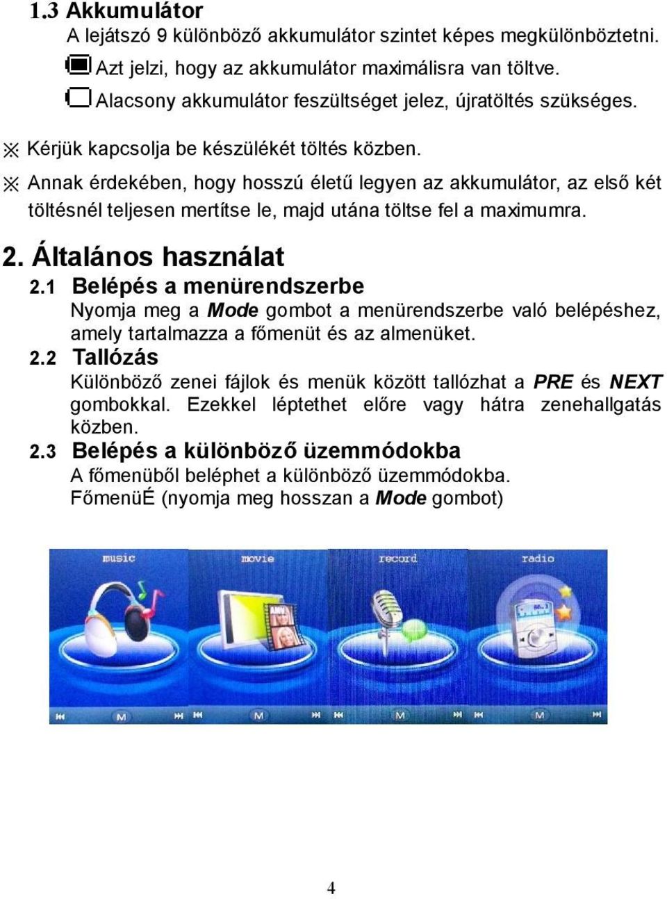 Általános használat 2.1 Belépés a menürendszerbe Nyomja meg a Mode gombot a menürendszerbe való belépéshez, amely tartalmazza a főmenüt és az almenüket. 2.2 Tallózás Különböző zenei fájlok és menük között tallózhat a PRE és NEXT gombokkal.