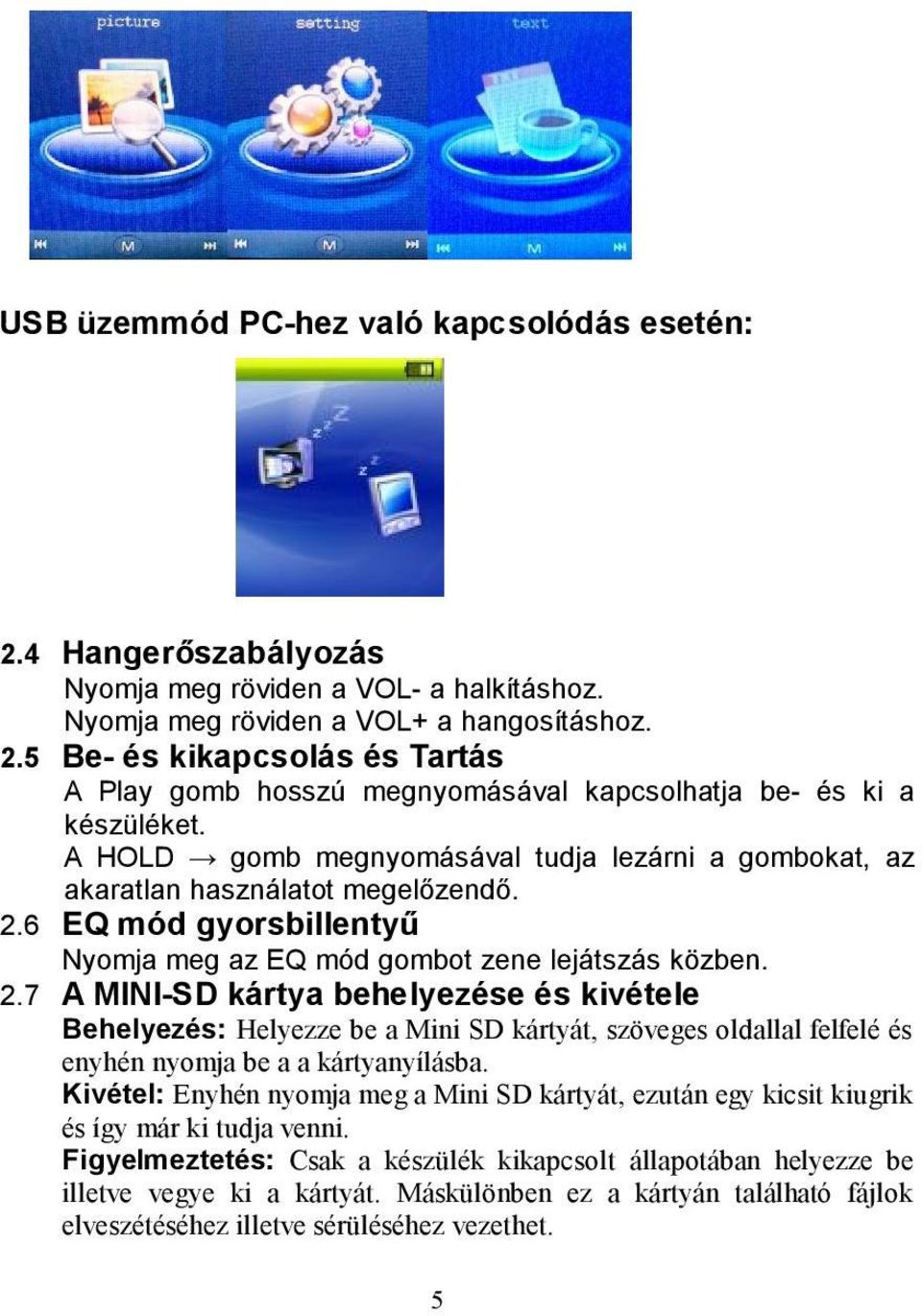 6 EQ mód gyorsbillentyű Nyomja meg az EQ mód gombot zene lejátszás közben. 2.