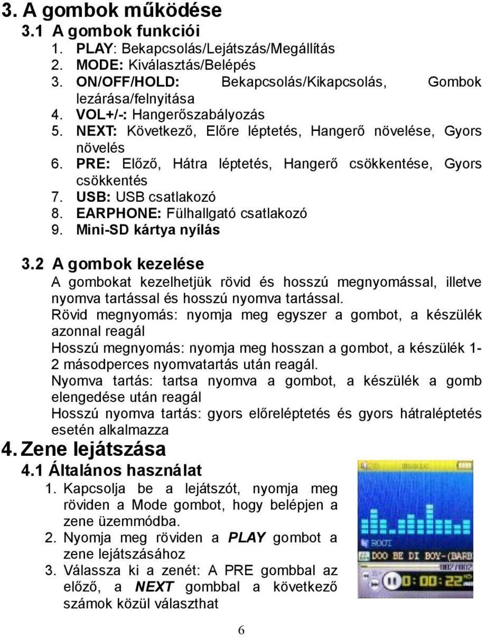 EARPHONE: Fülhallgató csatlakozó 9. Mini-SD kártya nyílás 3.2 A gombok kezelése A gombokat kezelhetjük rövid és hosszú megnyomással, illetve nyomva tartással és hosszú nyomva tartással.