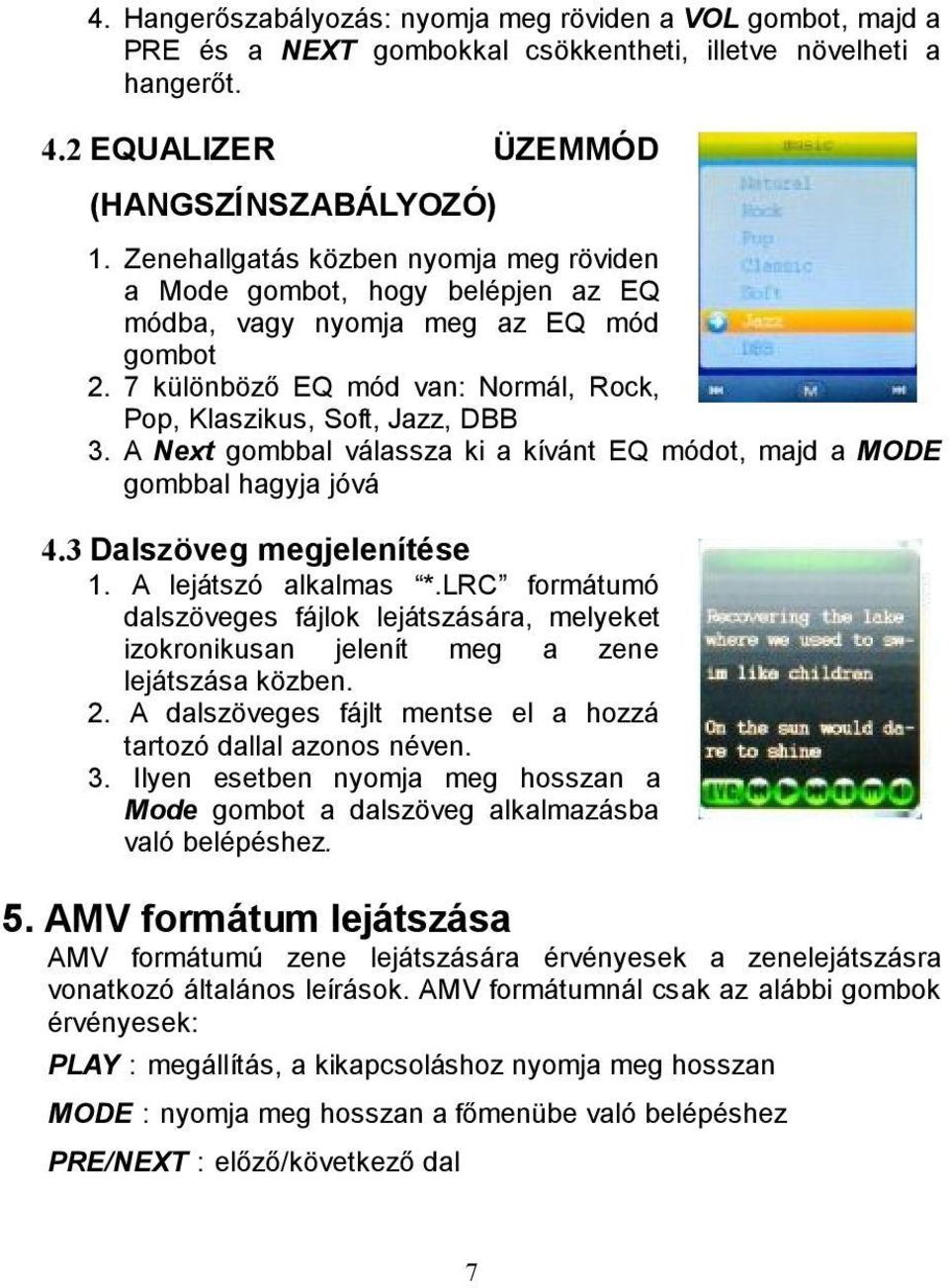 A Next gombbal válassza ki a kívánt EQ módot, majd a MODE gombbal hagyja jóvá 4.3 Dalszöveg megjelenítése 1. A lejátszó alkalmas *.