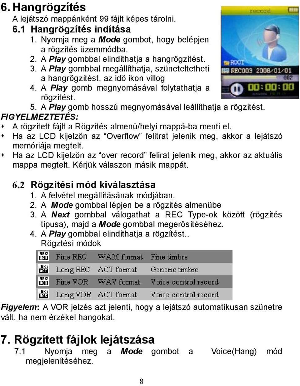 FIGYELMEZTETÉS: s A rögzített fájlt a Rögzítés almenü/helyi mappá-ba menti el. s Ha az LCD kijelzőn az Overflow felitrat jelenik meg, akkor a lejátszó memóriája megtelt.