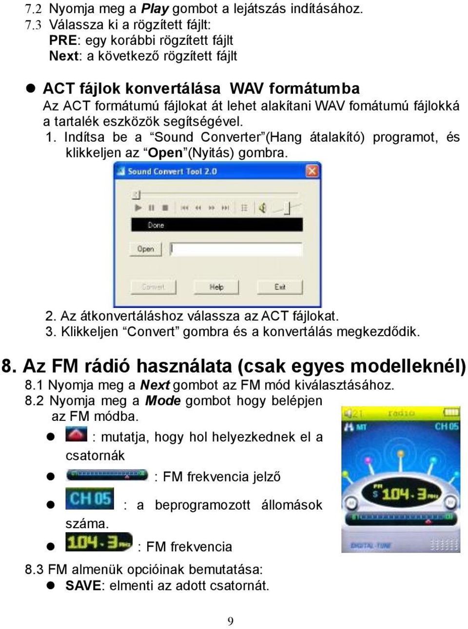fájlokká a tartalék eszközök segítségével. 1. Indítsa be a Sound Converter (Hang átalakító) programot, és klikkeljen az Open (Nyitás) gombra. 2. Az átkonvertáláshoz válassza az ACT fájlokat. 3.