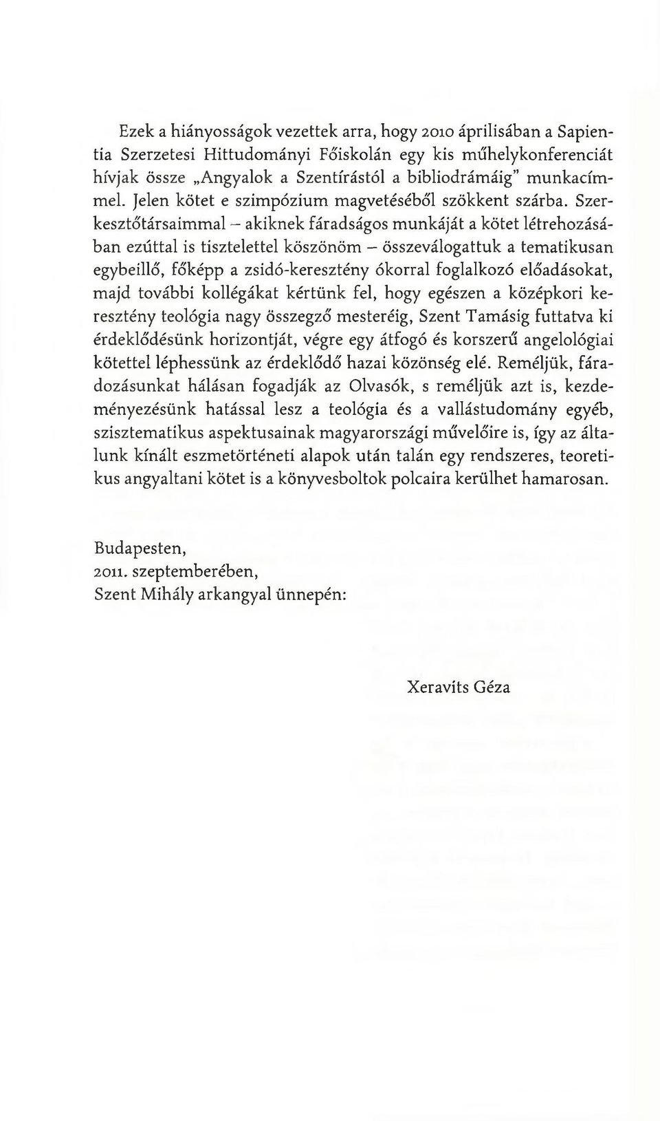 Szerkesztőtársaim m al akiknek fáradságos m unkáját a kötet létrehozásában ezúttal is tisztelettel köszönöm - összeválogattuk a tem atikusan egybeillő, főképp a zsidó-keresztény ókorral foglalkozó