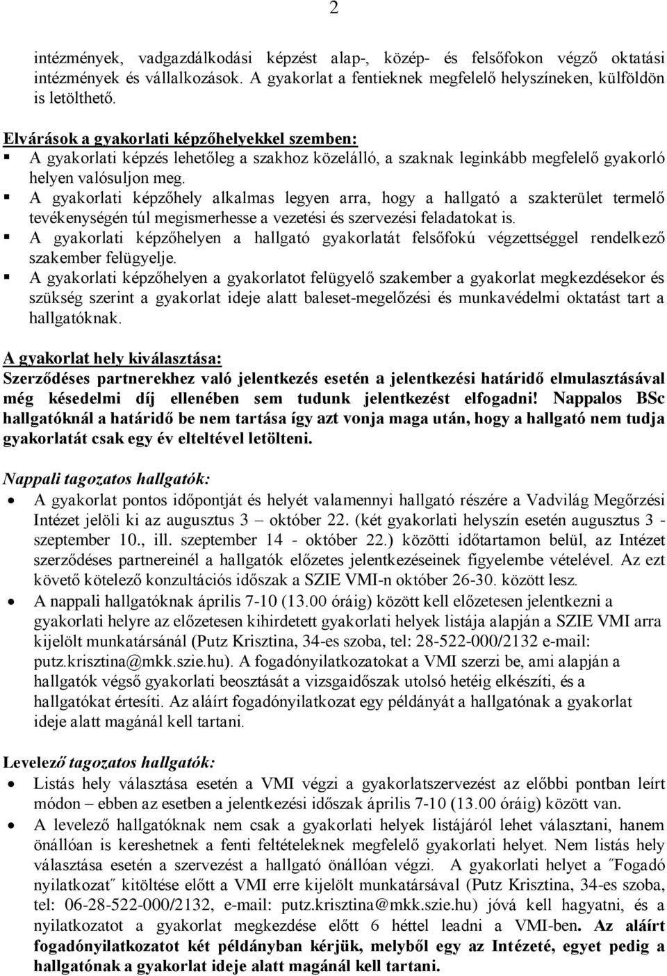 A gyakorlati képzőhely alkalmas legyen arra, hogy a hallgató a szakterület termelő tevékenységén túl megismerhesse a vezetési és szervezési feladatokat is.