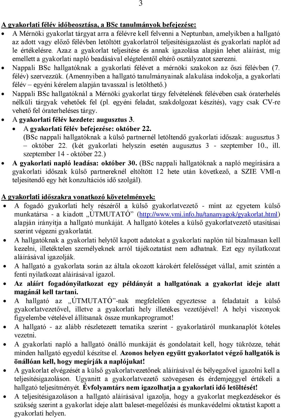 Azaz a gyakorlat teljesítése és annak igazolása alapján lehet aláírást, míg emellett a gyakorlati napló beadásával elégtelentől eltérő osztályzatot szerezni.