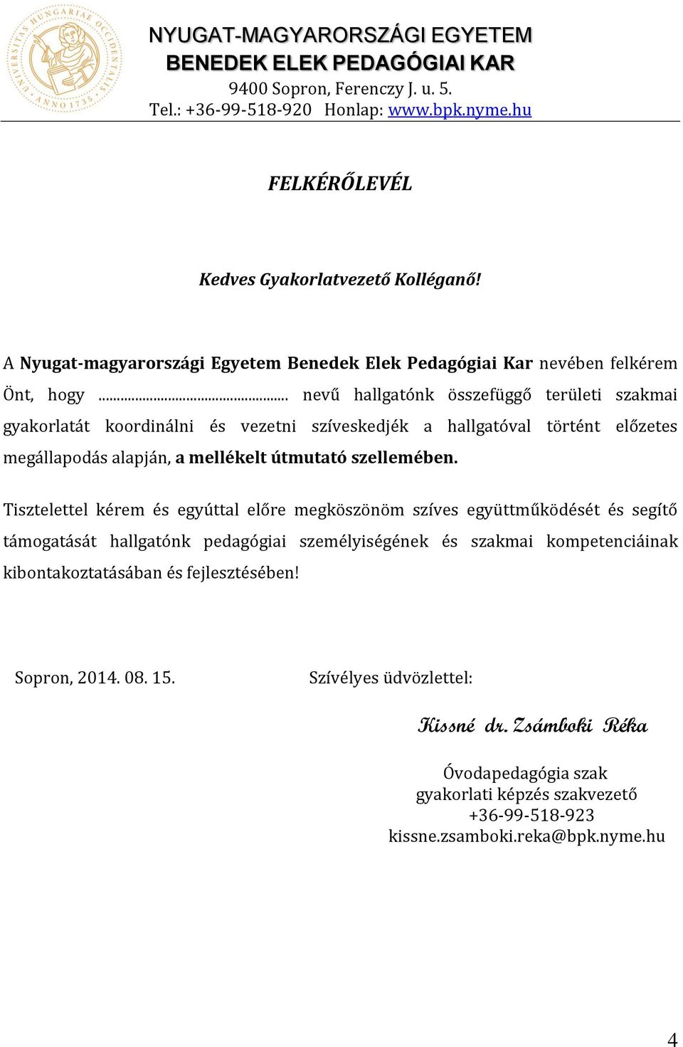 .. nevű hallgatónk összefüggő területi szakmai gyakorlatát koordinálni és vezetni szíveskedjék a hallgatóval történt előzetes megállapodás alapján, a mellékelt útmutató szellemében.