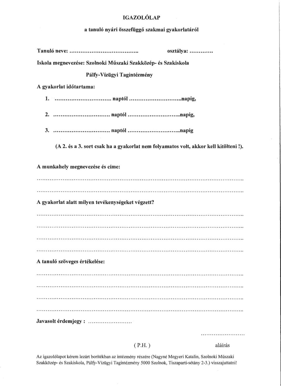 és a 3. sort csak ha a gyakorlat nem folyamatos volt, akkor kell kitölteni!). A munkahely megnevezése és címe: A gyakorlat alatt milyen tevékenységeket végzett?