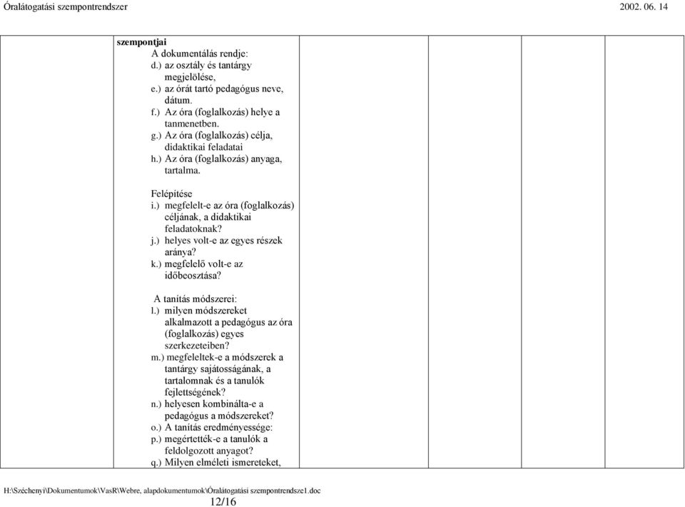 ) helyes volt-e az egyes részek aránya? k.) megfelelő volt-e az időbeosztása? A tanítás módszerei: l.) milyen módszereket alkalmazott a pedagógus az óra (foglalkozás) egyes szerkezeteiben? m.) megfeleltek-e a módszerek a tantárgy sajátosságának, a tartalomnak és a tanulók fejlettségének?