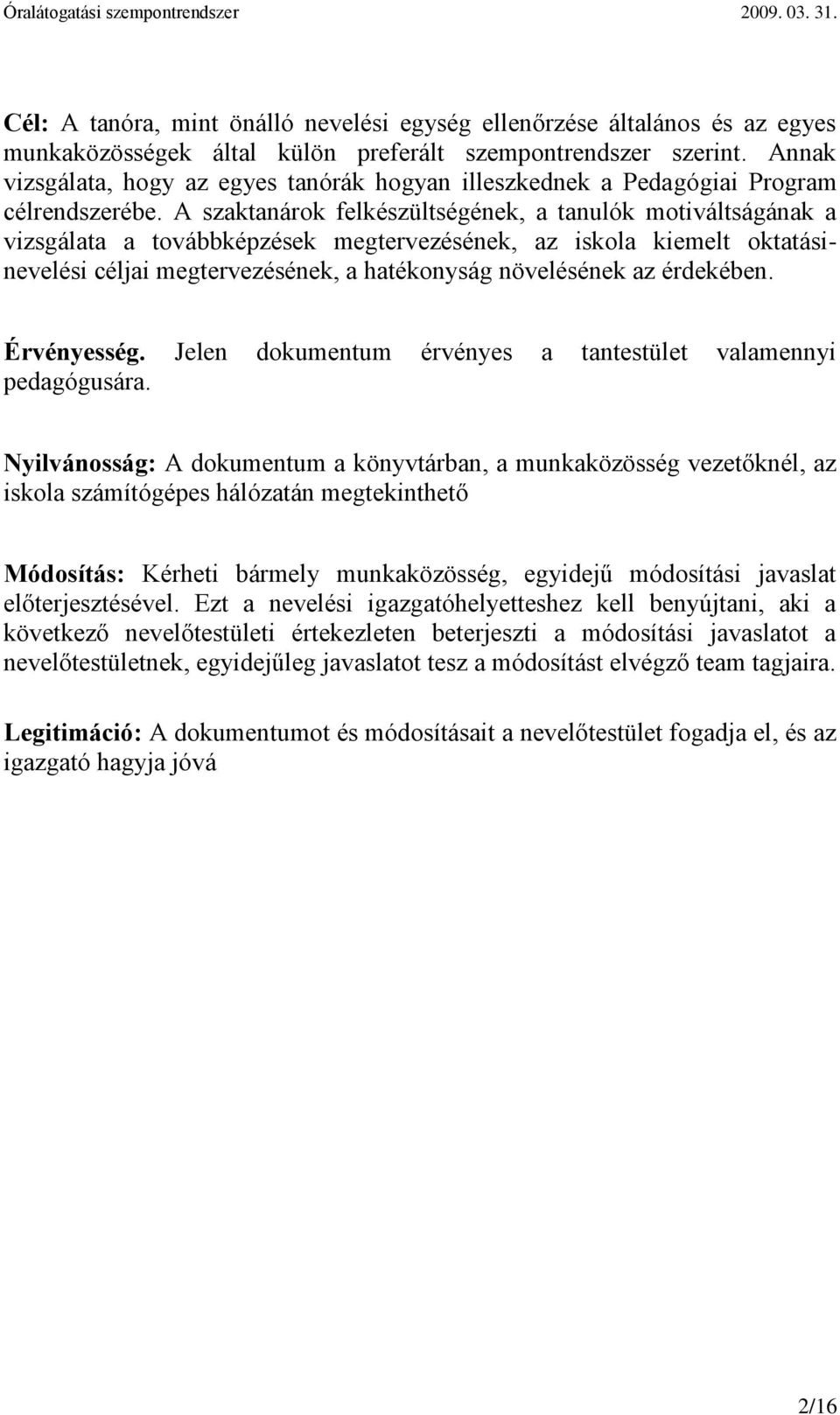 A szaktanárok felkészültségének, a tanulók motiváltságának a vizsgálata a továbbképzések megtervezésének, az iskola kiemelt oktatásinevelési céljai megtervezésének, a hatékonyság növelésének az