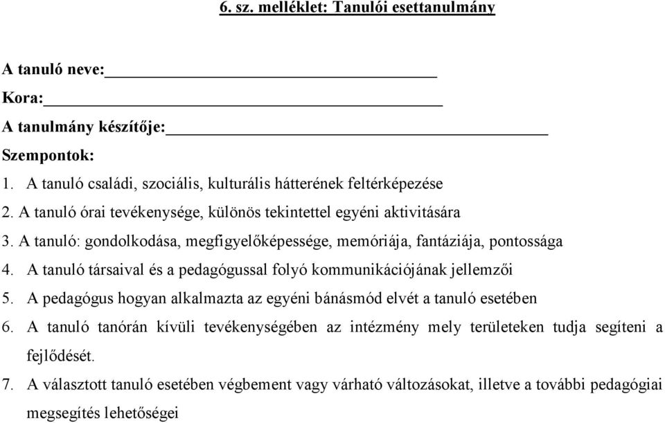 A tanuló társaival és a pedagógussal folyó kommunikációjának jellemzıi 5. A pedagógus hogyan alkalmazta az egyéni bánásmód elvét a tanuló esetében 6.