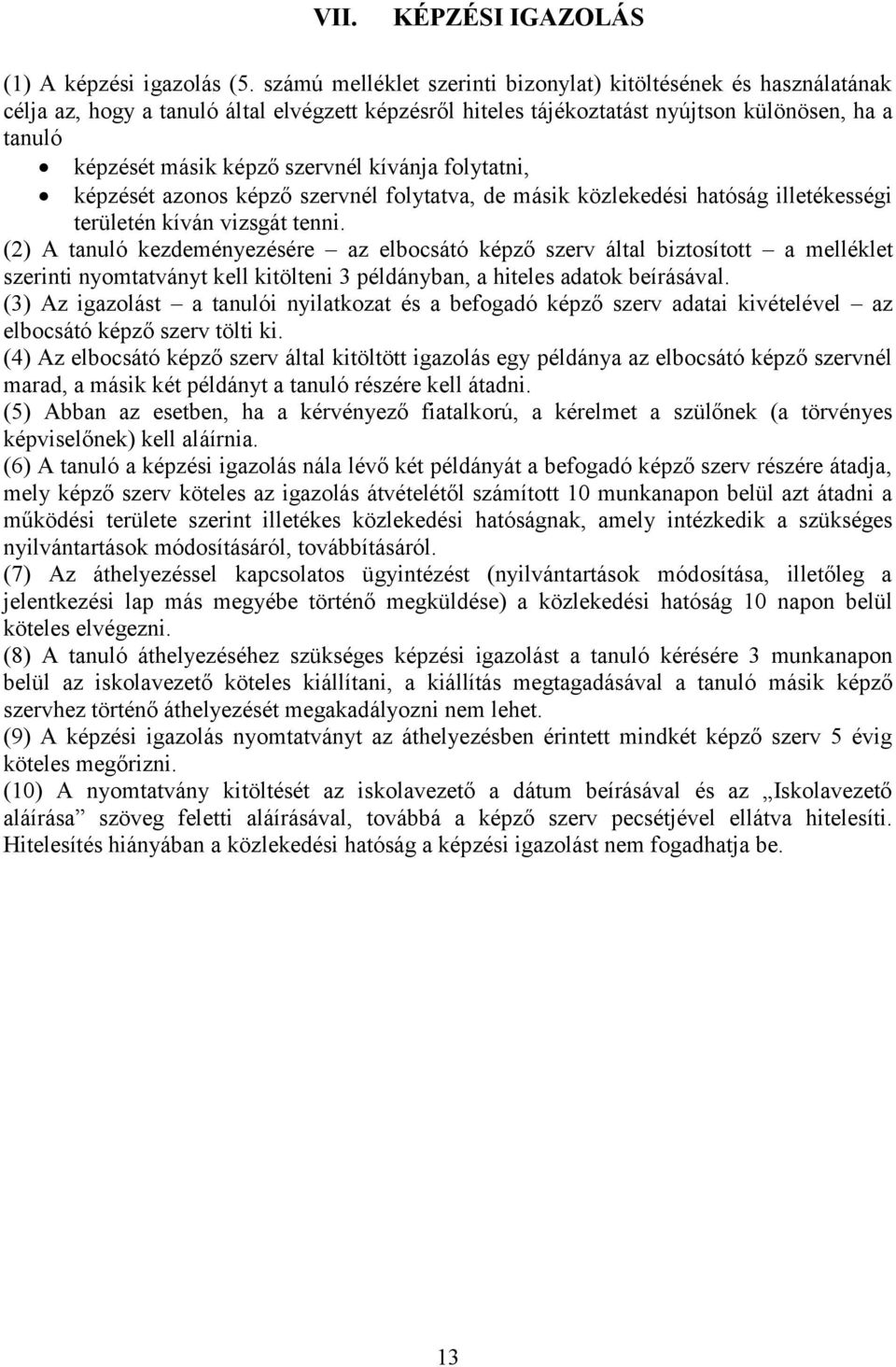 kívánja folytatni, képzését azonos képző szervnél folytatva, de másik közlekedési hatóság illetékességi területén kíván vizsgát tenni.